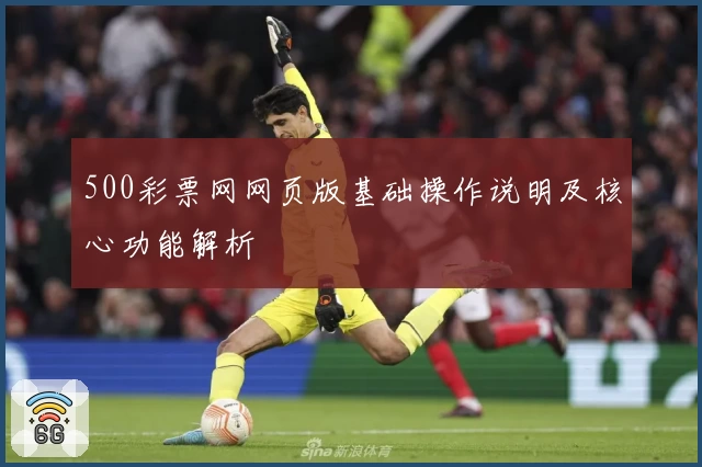 500彩票网网页版基础操作说明及核心功能解析